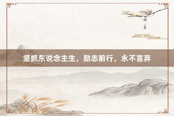 坚抓东说念主生，励志前行，永不言弃