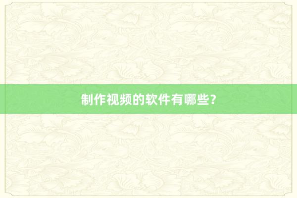 制作视频的软件有哪些？